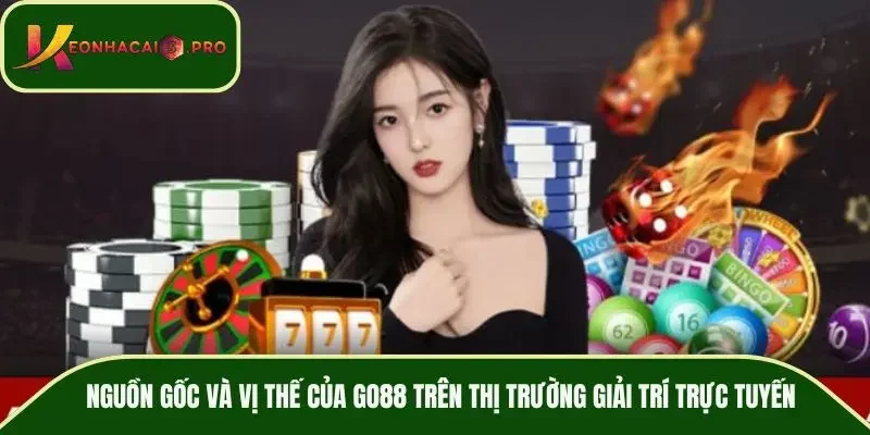 Nguồn gốc và vị thế của GO88 trên thị trường giải trí trực tuyến