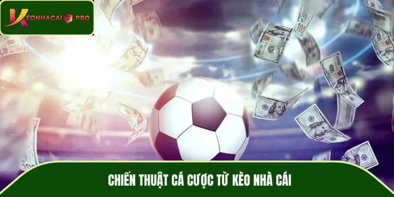 Chiến thuật cá cược từ kèo nhà cái