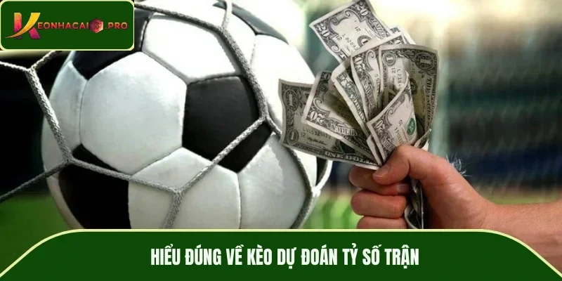 Hiểu đúng về kèo dự đoán tỷ số trận