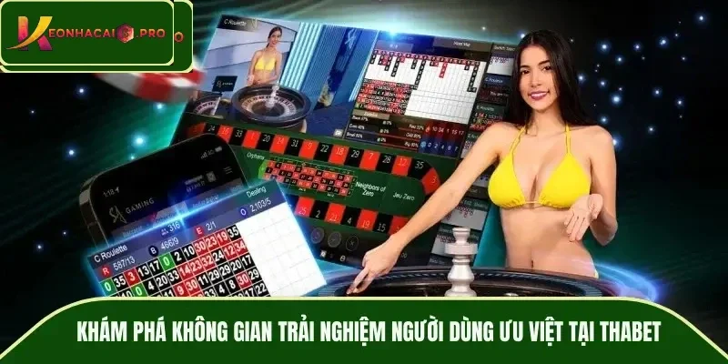 Khám phá không gian trải nghiệm người dùng ưu việt tại THABET