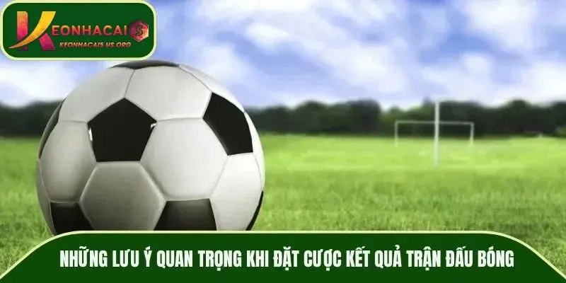 Lưu ý cần biết khi theo dõi kết quả bóng đá