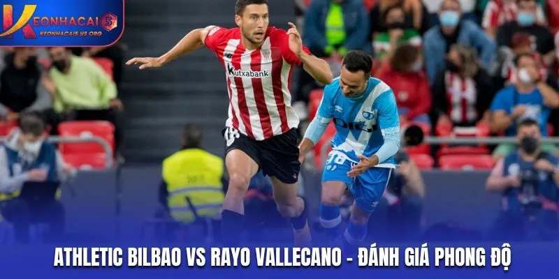 Soi kèo Athletic Bilbao vs Rayo Vallecano - đánh giá phong độ tổng quan