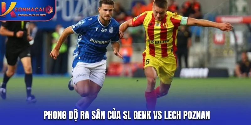 Đánh giá tổng quan phong độ Genk vs Lech Poznan