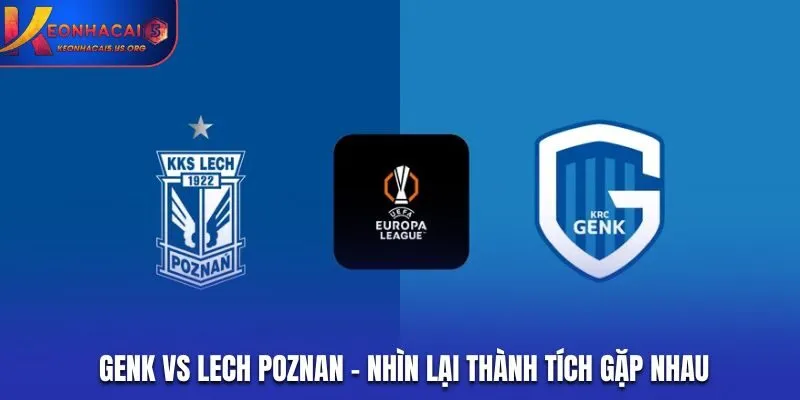 Thống kê thành tích gặp nhau trước kia giữa Genk vs Lech Poznan