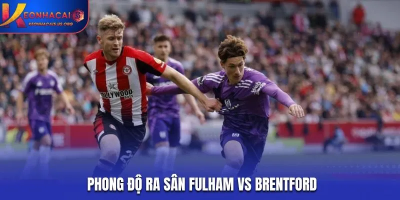 Soi kèo Fulham vs Brentford - phong độ hai đội trước trận