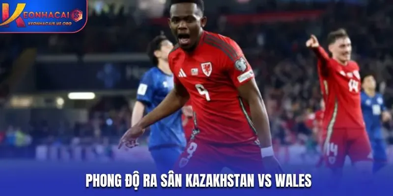 Đánh giá phong độ Kazakhstan vs Wales