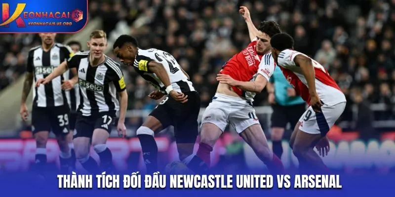 Newcastle United vs Arsenal - thống kê thành tích gặp nhau
