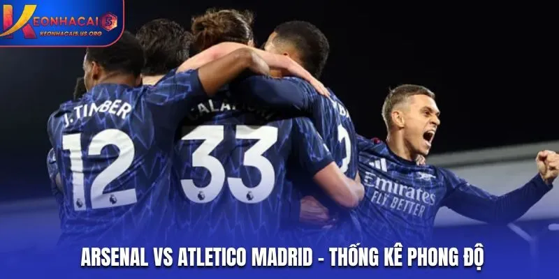 Soi kèo Arsenal vs Atletico Madrid - thống kê phong độ gần đây