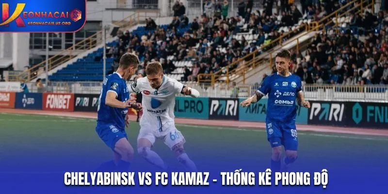 Soi kèo Chelyabinsk vs FC Kamaz - phân tích phong độ mới nhất