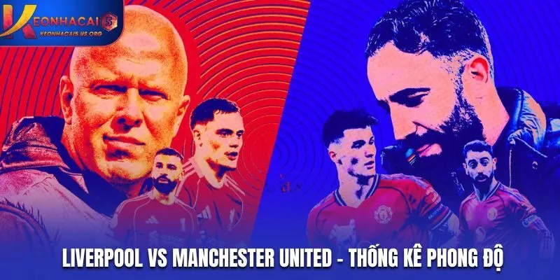 Soi kèo Liverpool vs Manchester United - kết quả ra sân vừa qua