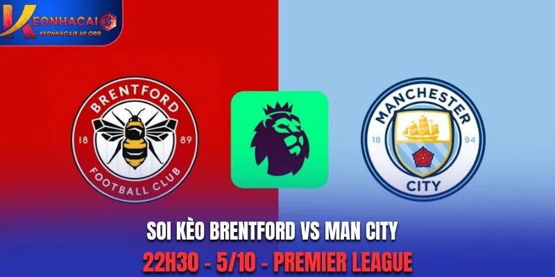 Soi Kèo Brentford vs Man City: 22h30 - 5/10 - Premier League