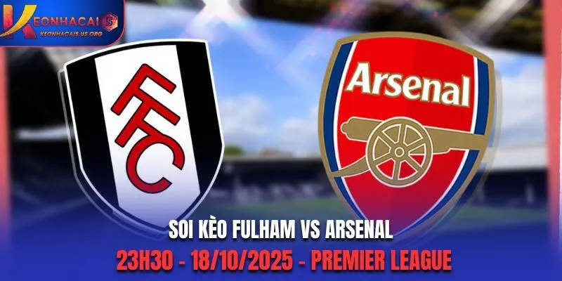 Soi Kèo Fulham vs Arsenal: 23h30 - 18/10/2025 - Premier League
