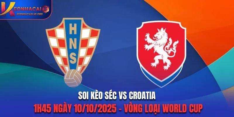 Soi Kèo Séc vs Croatia: 1h45 Ngày 10/10/2025 - Vòng loại World Cup
