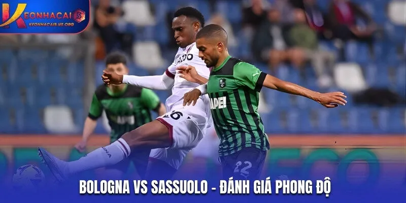 Đánh giá phong độ hiện tại của Bologna vs Sassuolo