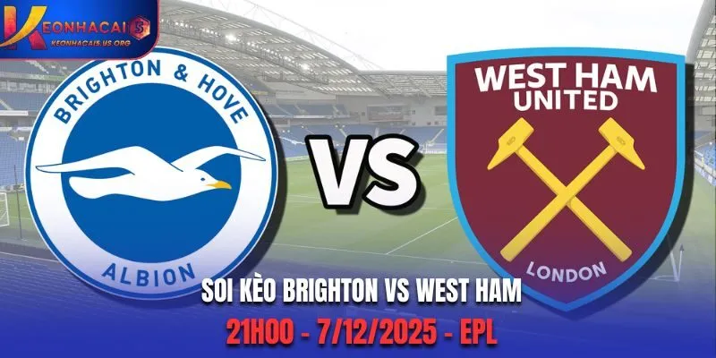 Soi kèo Brighton vs West Ham: 21h00 - 7/12/2025 - EPL