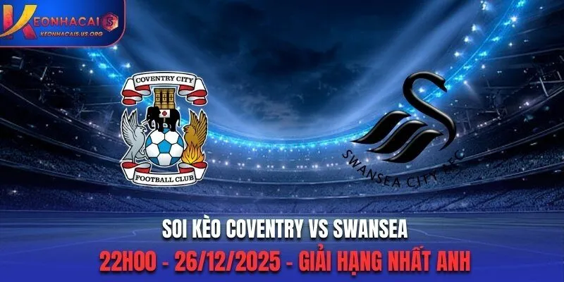 Soi Kèo Coventry vs Swansea - 22h00 26/12/2025 - Hạng Nhất Anh