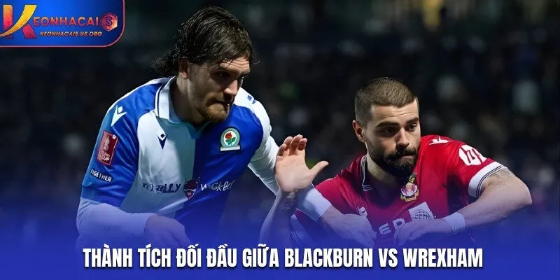 Soi kèo Blackburn vs Wrexham qua lịch sử đối đầu