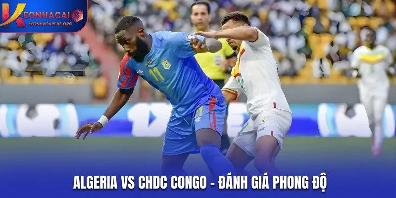 Đánh giá phong độ hiện tại của Algeria vs CHDC Congo