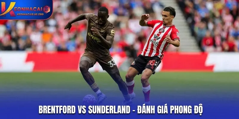 Đánh giá phong độ trước trận đấu của Brentford vs Sunderland