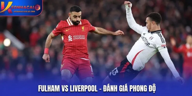 Soi kèo Fulham vs Liverpool qua thành tích hiện tại