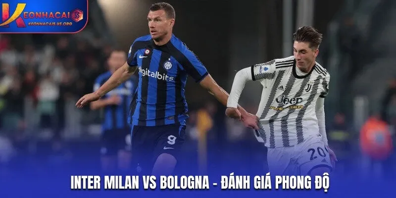 Đánh giá thành tích gần đây của Inter Milan vs Bologna