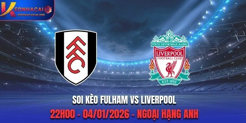 Soi Kèo Fulham vs Liverpool - 22h00 04/01/2026 - Ngoại Hạng Anh
