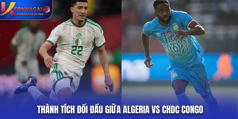 Soi kèo Algeria vs CHDC Congo qua lịch sử đối đầu